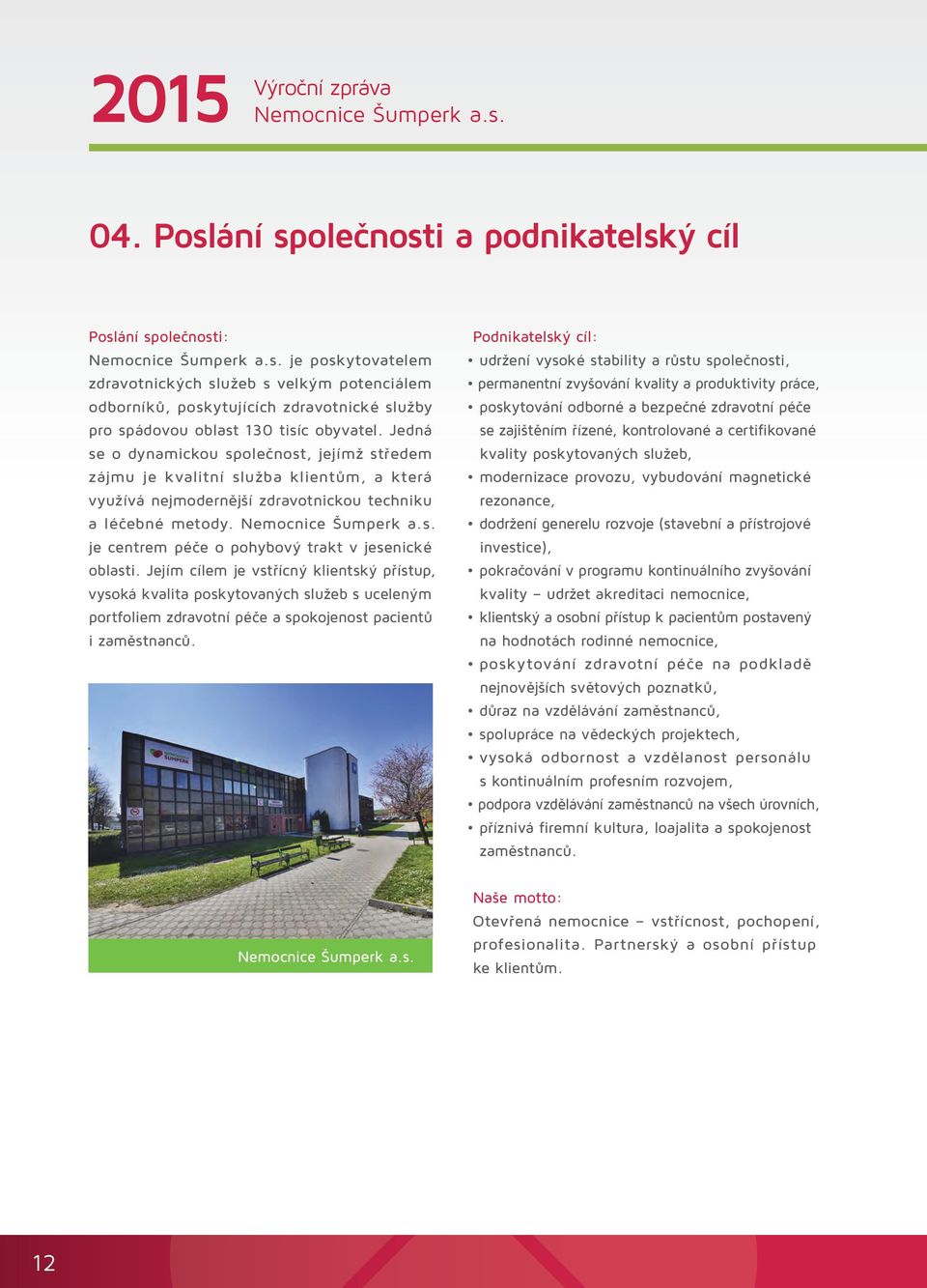 Jejím cílem je vstřícný klientský přístup, vysoká kvalita poskytovaných služeb s uceleným portfoliem zdravotní péče a spokojenost pacientů i zaměstnanců.