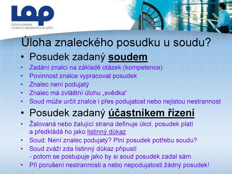 svědka Soud může určit znalce i přes podujatost nebo nejistou nestrannost Posudek zadaný účastníkem řízení Žalovaná nebo žalující strana definuje