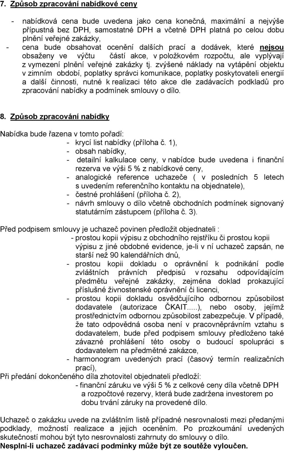 zvýšené náklady na vytápění objektu v zimním období, poplatky správci komunikace, poplatky poskytovateli energií a další činnosti, nutné k realizaci této akce dle zadávacích podkladů pro zpracování