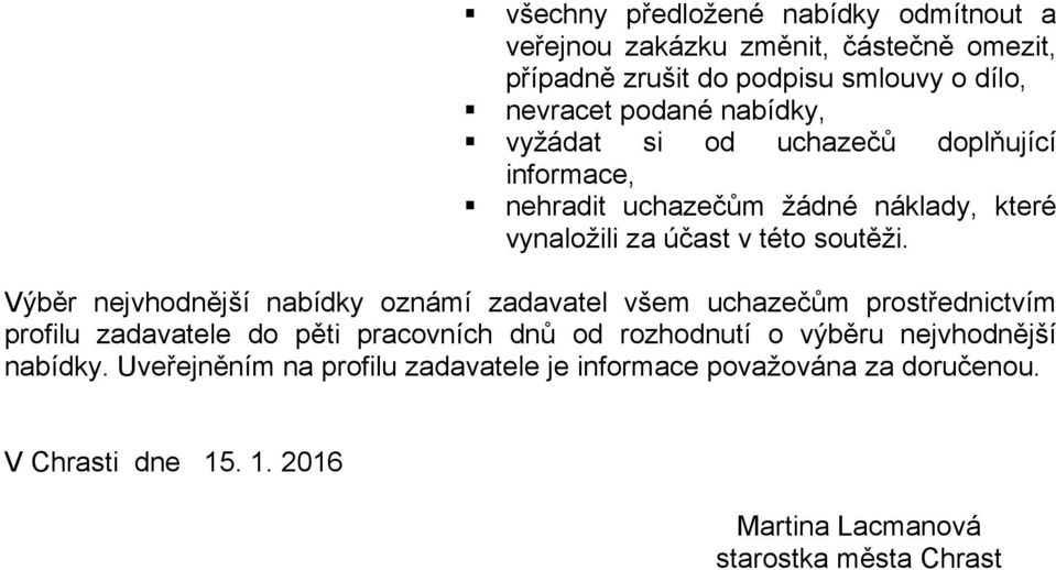 Výběr nejvhodnější nabídky oznámí zadavatel všem uchazečům prostřednictvím profilu zadavatele do pěti pracovních dnů od rozhodnutí o výběru