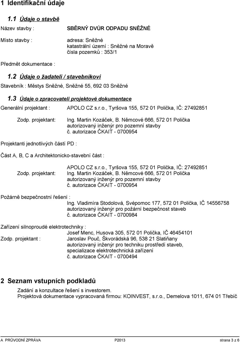 projektant: Ing. Martin Kozáček, B. Němcové 666, 572 01 Polička autorizovaný inženýr pro pozemní stavby č.