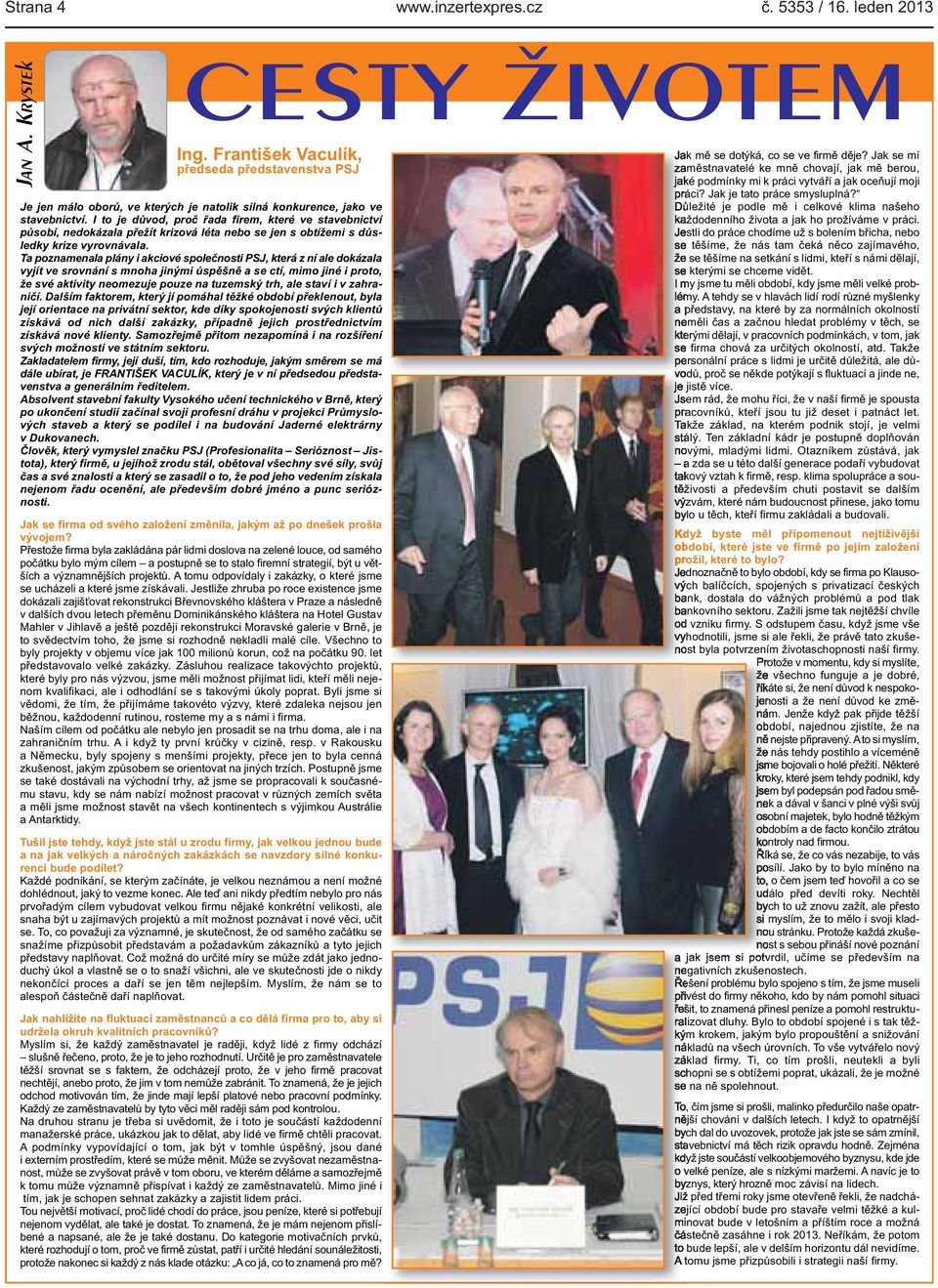 společnosti PSJ, která z ní ale dokázala vyjít ve srovnání s mnoha jinými úspěšně a se ctí, mimo jiné i proto, že své aktivity neomezuje pouze na tuzemský trh, ale staví i v zahraničí Dalším