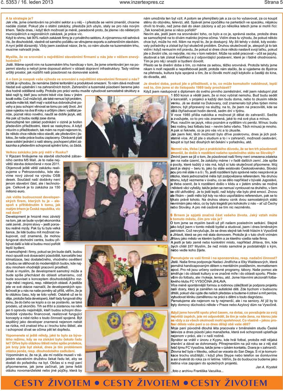 když těch možností je méně, paradoxně proto, že jdeme i do některých municipálních a regionálních zakázek, je práce víc Když to shrnu, tak 90% našich zakázek firmy je z privátního sektoru A významnou