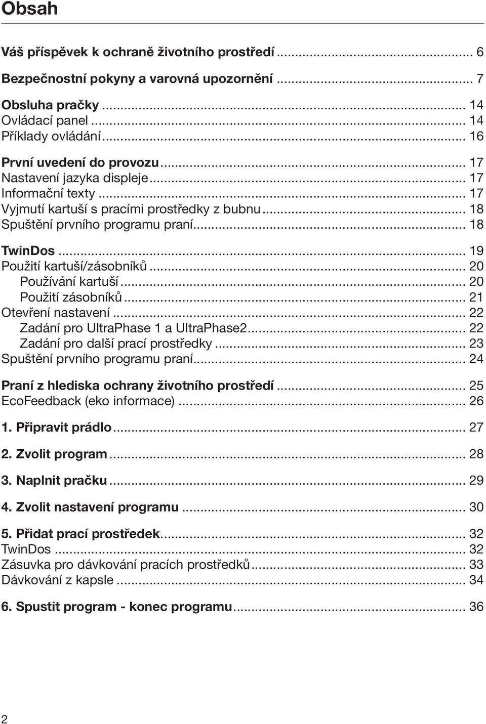 .. 20 Používání kartuší... 20 Použití zásobníků... 21 Otevření nastavení... 22 Zadání pro UltraPhase 1 a UltraPhase2... 22 Zadání pro další prací prostředky... 23 Spuštění prvního programu praní.