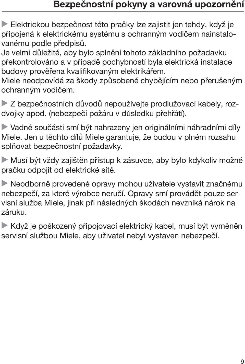 Miele neodpovídá za škody způsobené chybějícím nebo přerušeným ochranným vodičem. Z bezpečnostních důvodů nepoužívejte prodlužovací kabely, rozdvojky apod. (nebezpečí požáru v důsledku přehřátí).