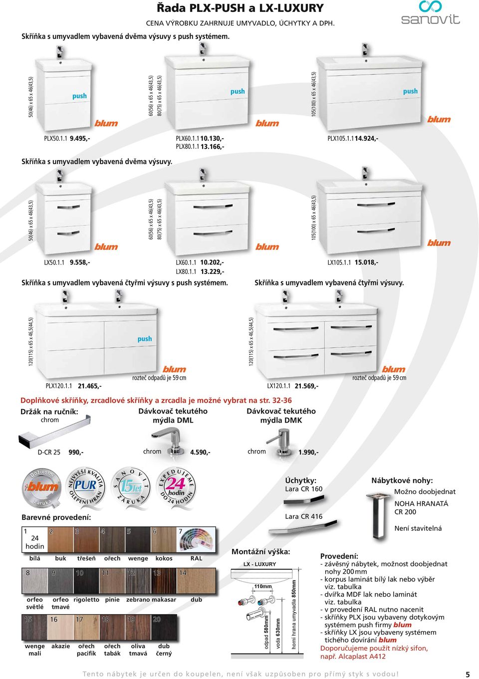166,- push 105(100) x 65 x 46(43,5) 105(100) x 65 x 46(43,5) PLX105.1.114.924,- push LX50.1.1 9.558,- LX60.1.1 10.202,- LX80.1.1 13.229,- Skříňka s umyvadlem vybavená čtyřmi výsuvy s push systémem.