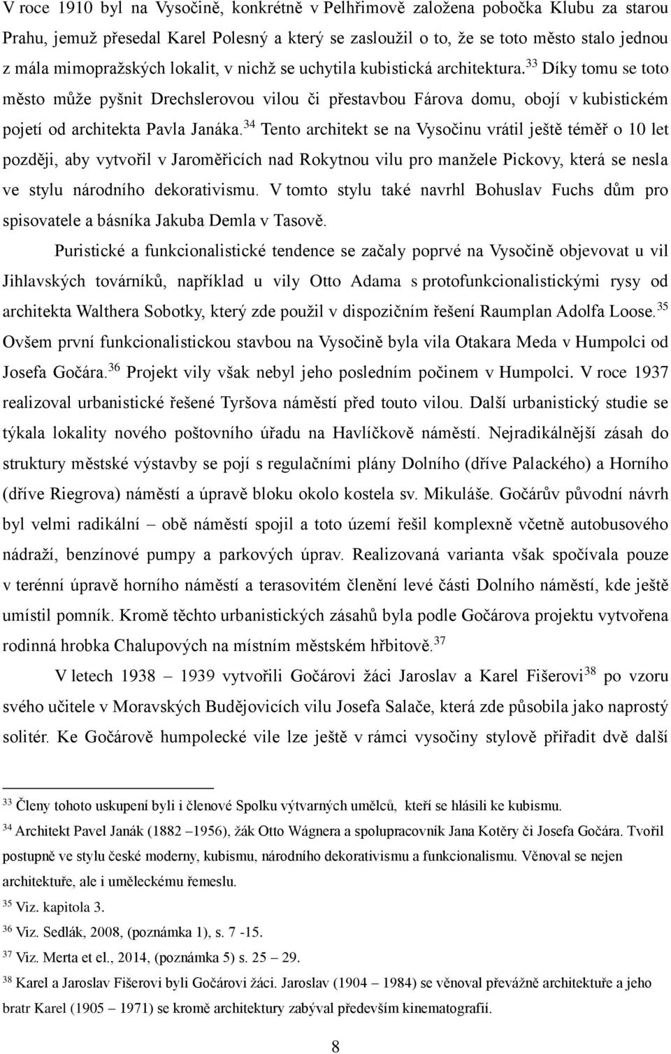 34 Tento architekt se na Vysočinu vrátil ještě téměř o 10 let později, aby vytvořil v Jaroměřicích nad Rokytnou vilu pro manžele Pickovy, která se nesla ve stylu národního dekorativismu.