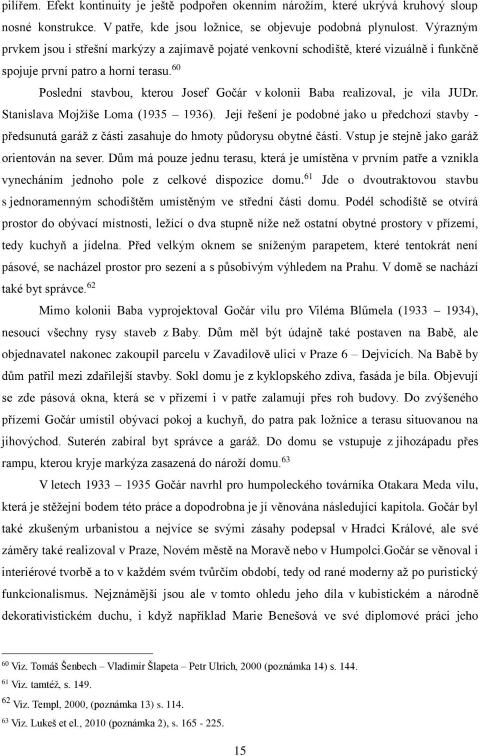 60 Poslední stavbou, kterou Josef Gočár v kolonii Baba realizoval, je vila JUDr. Stanislava Mojžíše Loma (1935 1936).