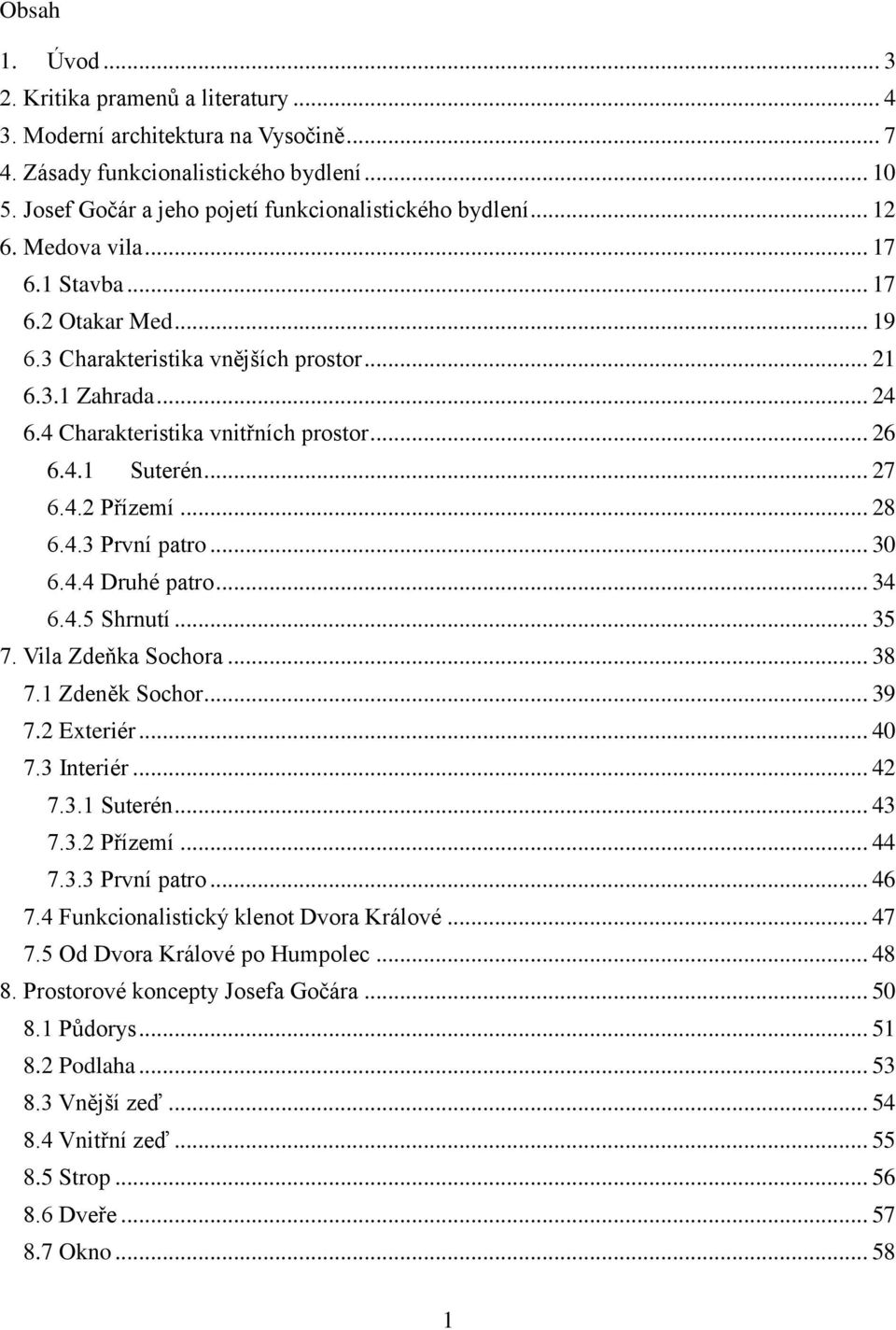 .. 28 6.4.3 První patro... 30 6.4.4 Druhé patro... 34 6.4.5 Shrnutí... 35 7. Vila Zdeňka Sochora... 38 7.1 Zdeněk Sochor... 39 7.2 Exteriér... 40 7.3 Interiér... 42 7.3.1 Suterén... 43 7.3.2 Přízemí.