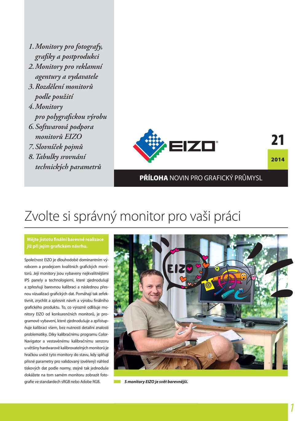 Tabulky srovnání technických parametrů 21 2014 Zvolte si správný monitor pro vaši práci Mějte jistotu finální barevné realizace již při jejím grafickém návrhu.