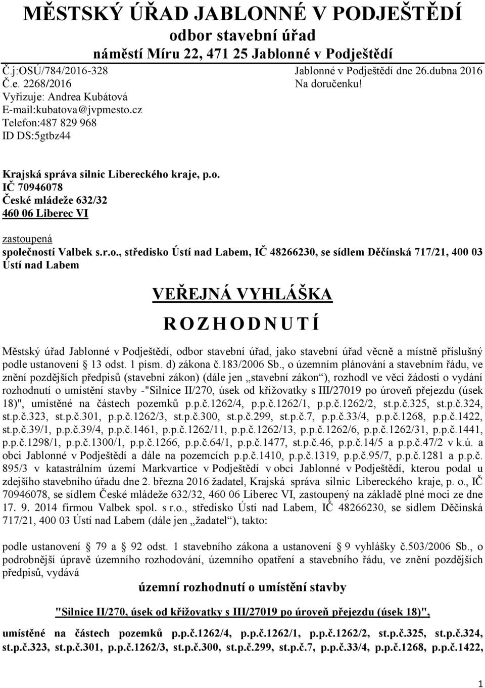 r.o., středisko Ústí nad Labem, IČ 48266230, se sídlem Děčínská 717/21, 400 03 Ústí nad Labem VEŘEJNÁ VYHLÁŠKA R O Z H O D N U T Í Městský úřad Jablonné v Podještědí, odbor stavební úřad, jako