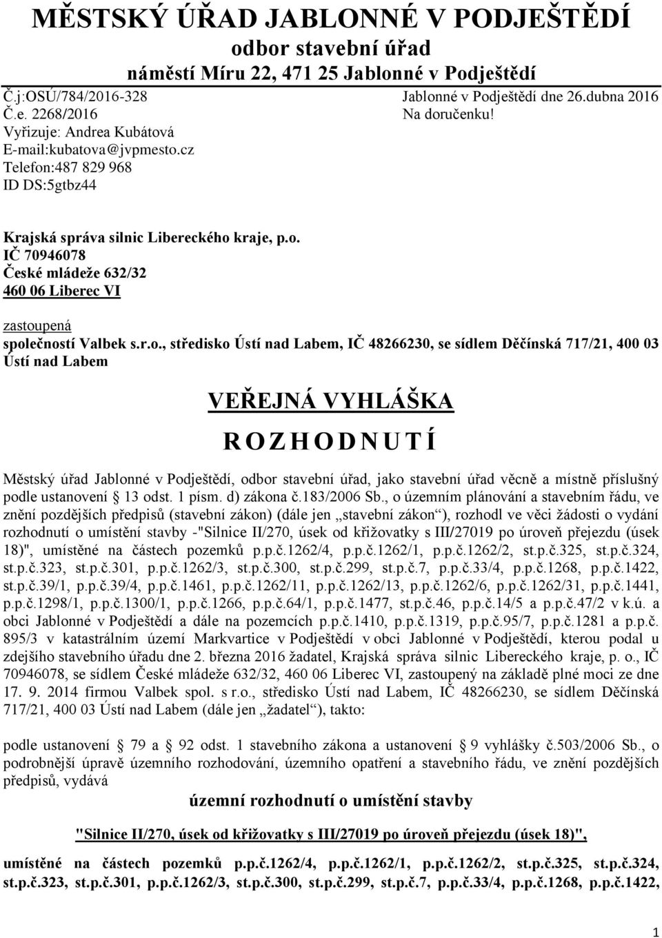 r.o., středisko Ústí nad Labem, IČ 48266230, se sídlem Děčínská 717/21, 400 03 Ústí nad Labem VEŘEJNÁ VYHLÁŠKA R O Z H O D N U T Í Městský úřad Jablonné v Podještědí, odbor stavební úřad, jako