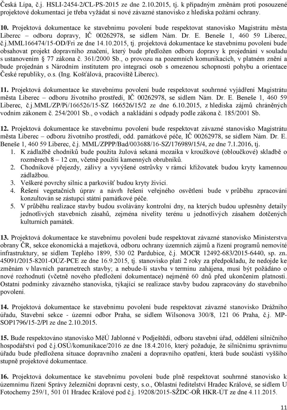 10.2015, tj. projektová dokumentace ke stavebnímu povolení bude obsahovat projekt dopravního značení, který bude předložen odboru dopravy k projednání v souladu s ustanovením 77 zákona č. 361/2000 Sb.