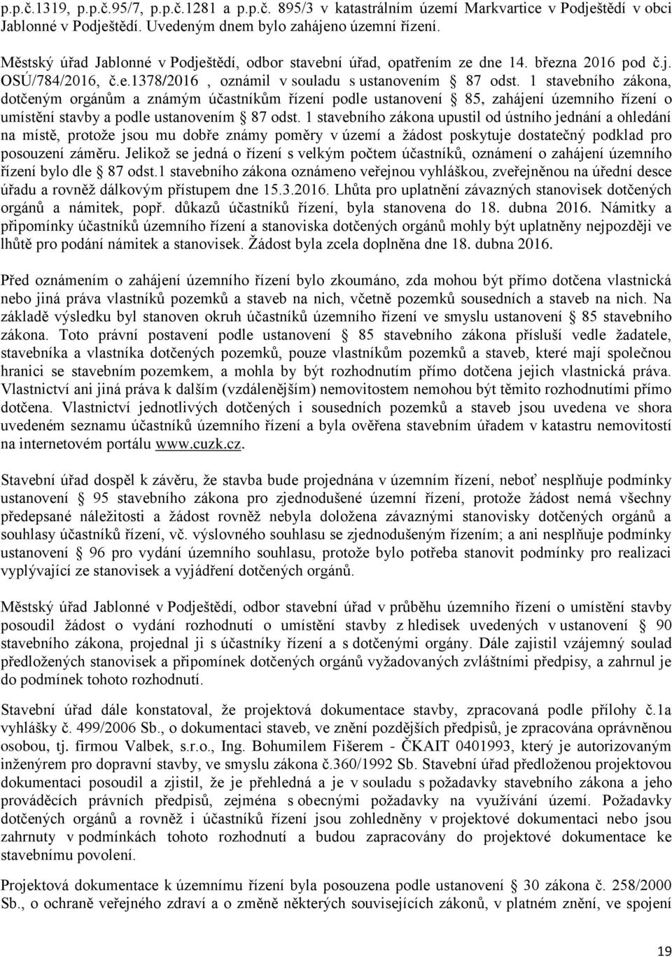 1 stavebního zákona, dotčeným orgánům a známým účastníkům řízení podle ustanovení 85, zahájení územního řízení o umístění stavby a podle ustanovením 87 odst.