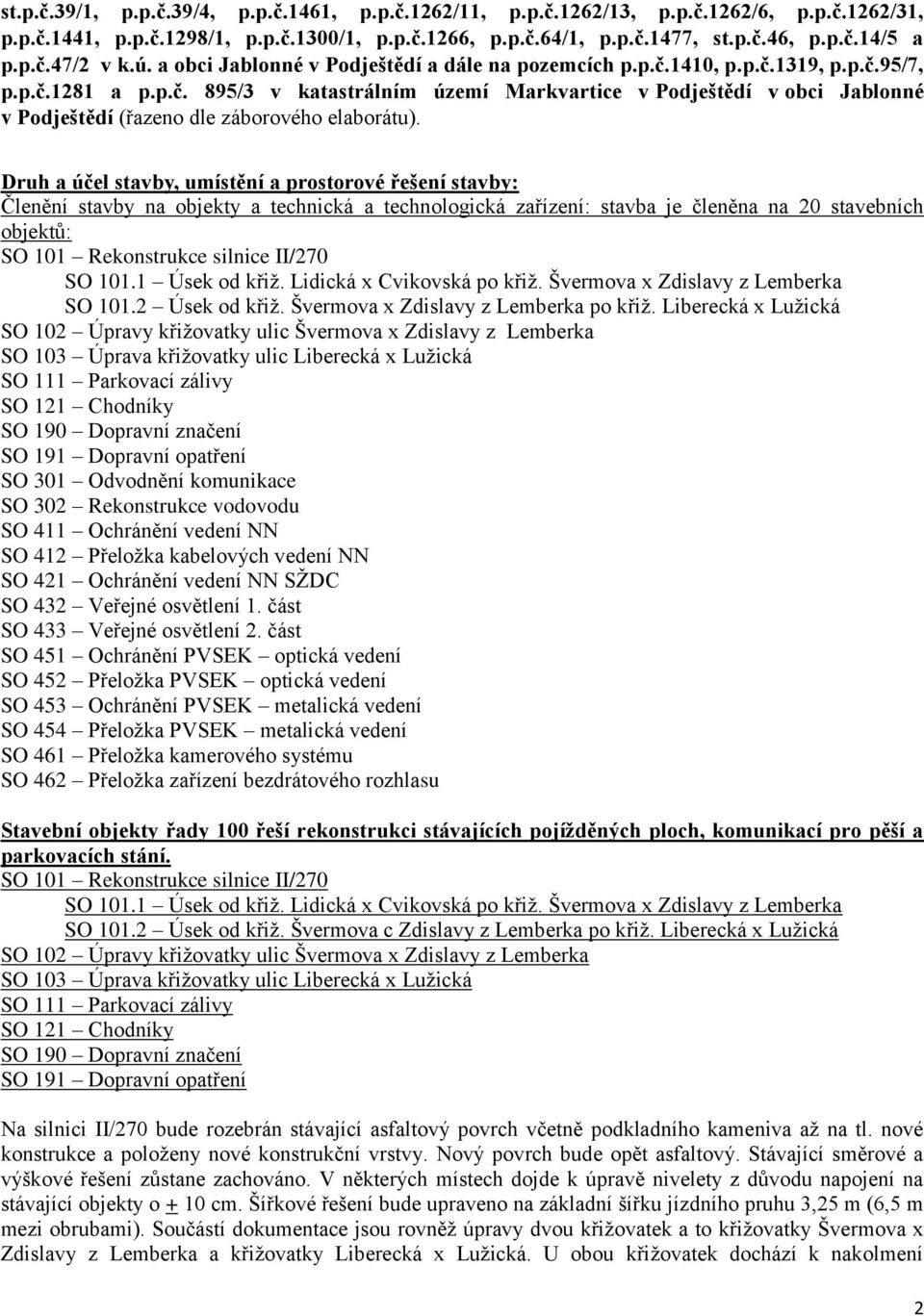 Druh a účel stavby, umístění a prostorové řešení stavby: Členění stavby na objekty a technická a technologická zařízení: stavba je členěna na 20 stavebních objektů: SO 101 Rekonstrukce silnice II/270