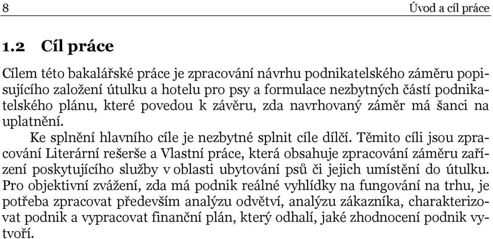 které povedou k závěru, zda navrhovaný záměr má šanci na uplatnění. Ke splnění hlavního cíle je nezbytné splnit cíle dílčí.