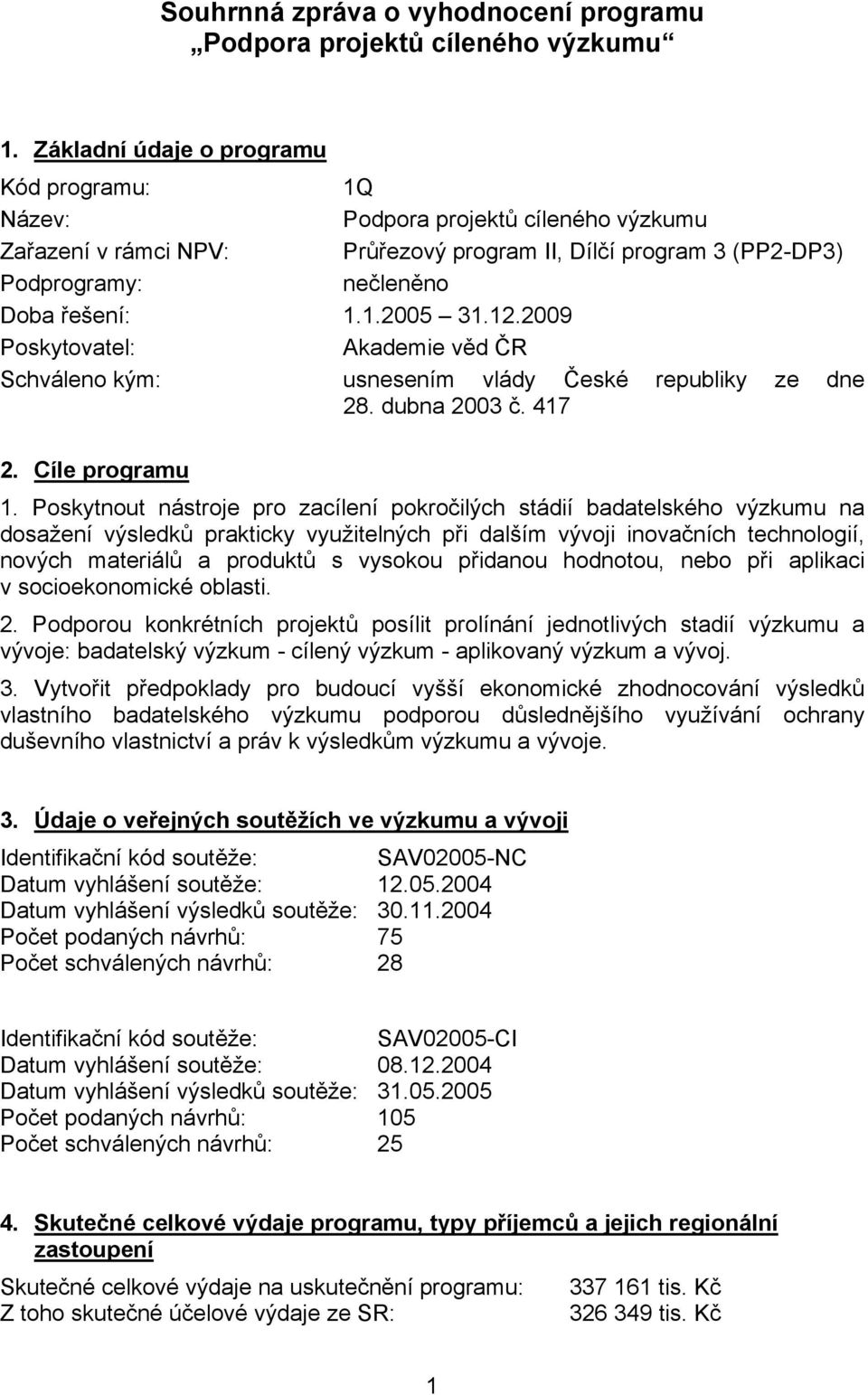 12.2009 Poskytovatel: Akademie věd ČR Schváleno kým: usnesením vlády České republiky ze dne 28. dubna 2003 č. 417 2. Cíle programu 1.