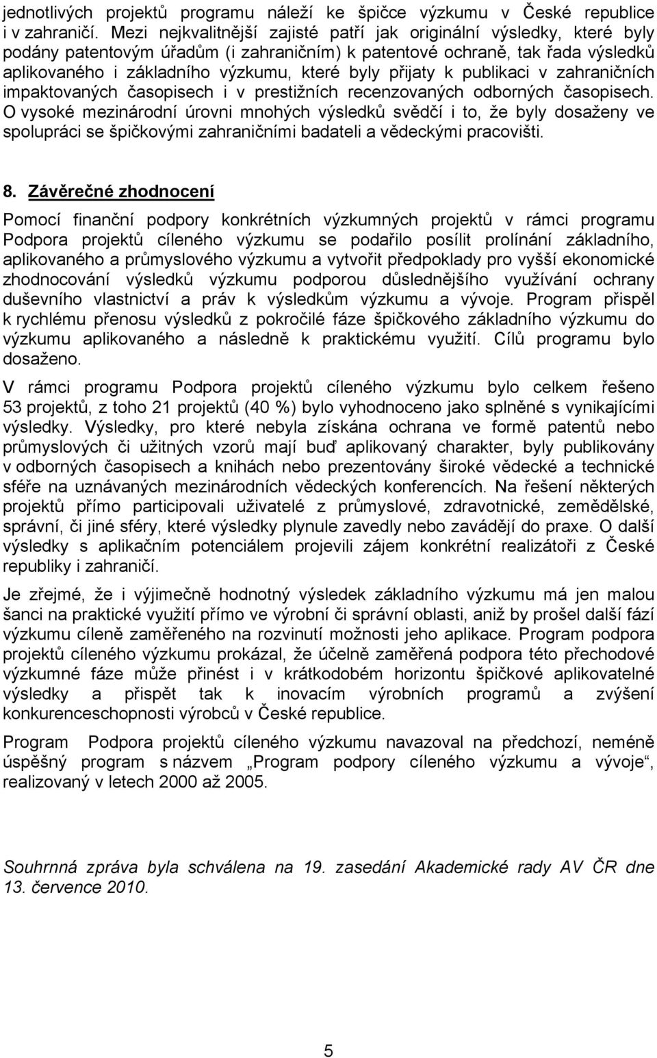 přijaty k publikaci v zahraničních impaktovaných časopisech i v prestižních recenzovaných odborných časopisech.