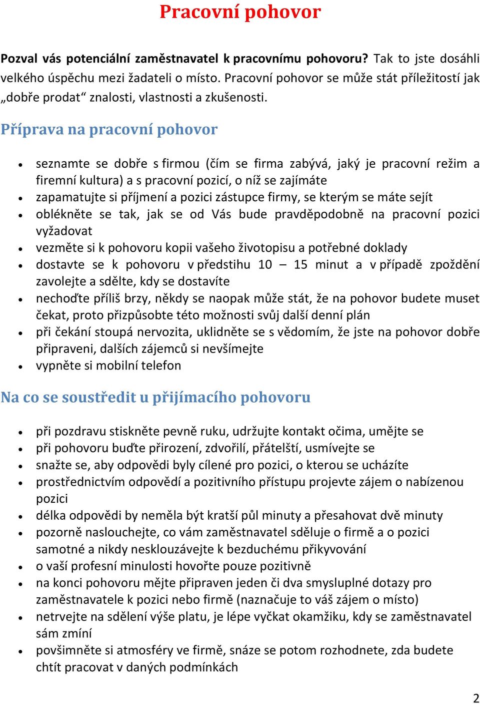 Příprava na pracovní pohovor seznamte se dobře s firmou (čím se firma zabývá, jaký je pracovní režim a firemní kultura) a s pracovní pozicí, o níž se zajímáte zapamatujte si příjmení a pozici