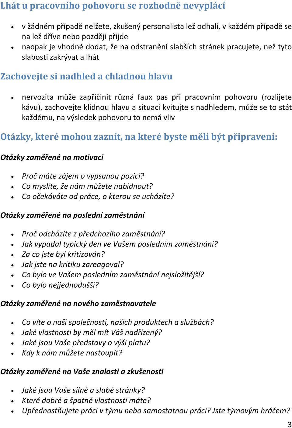 zachovejte klidnou hlavu a situaci kvitujte s nadhledem, může se to stát každému, na výsledek pohovoru to nemá vliv Otázky, které mohou zaznít, na které byste měli být připraveni: Otázky zaměřené na