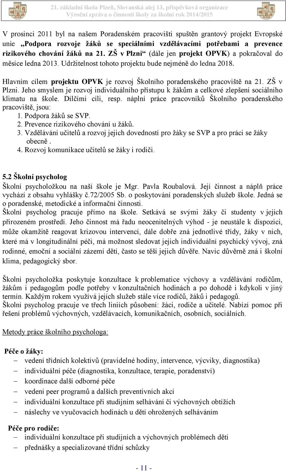 Hlavním cílem projektu OPVK je rozvoj Školního poradenského pracoviště na 21. ZŠ v Plzni. Jeho smyslem je rozvoj individuálního přístupu k žákům a celkové zlepšení sociálního klimatu na škole.