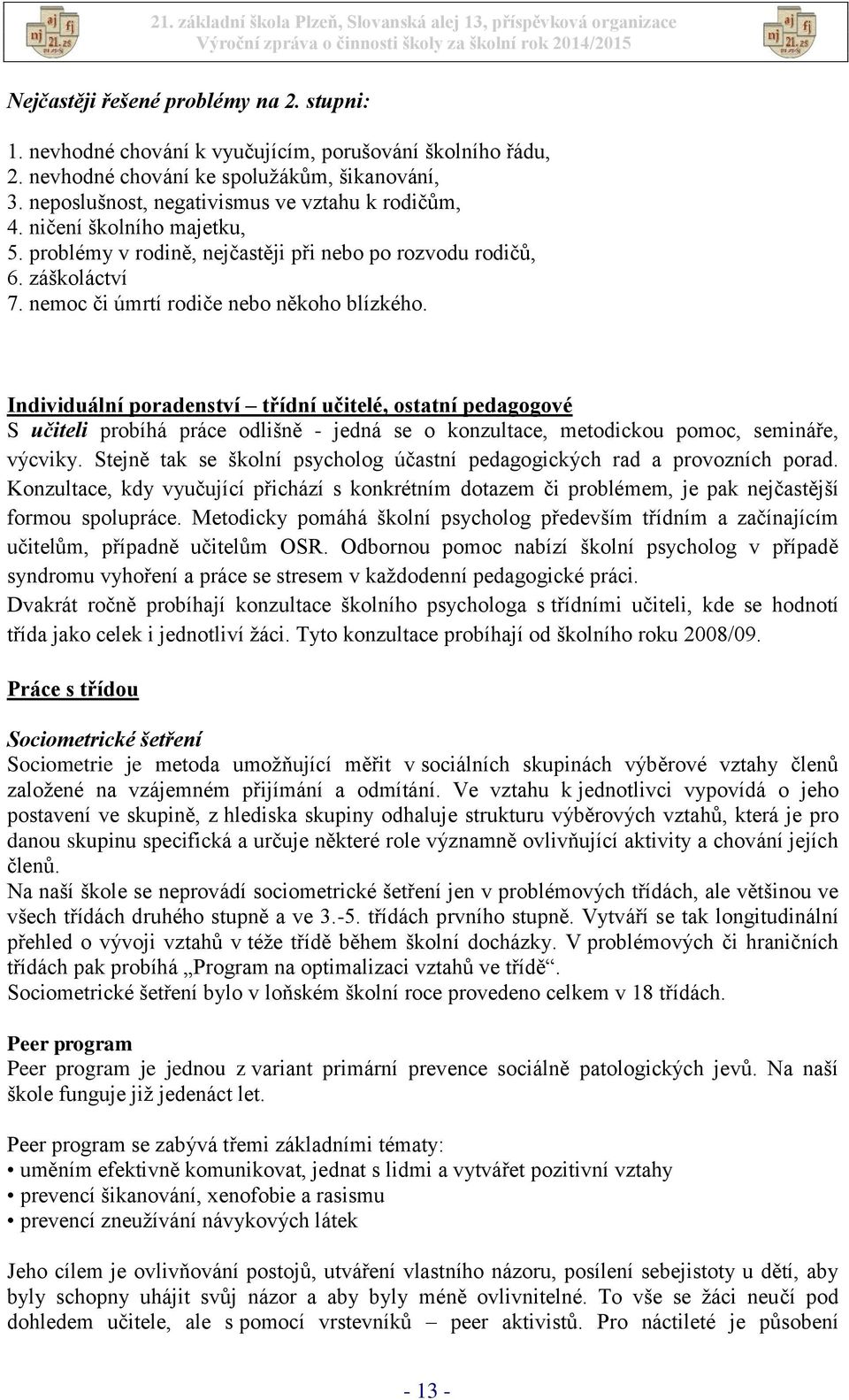 Individuální poradenství třídní učitelé, ostatní pedagogové S učiteli probíhá práce odlišně - jedná se o konzultace, metodickou pomoc, semináře, výcviky.