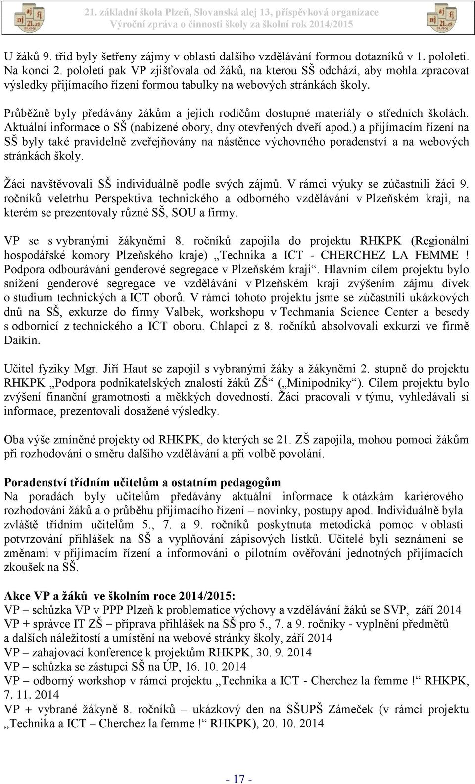 Průběžně byly předávány žákům a jejich rodičům dostupné materiály o středních školách. Aktuální informace o SŠ (nabízené obory, dny otevřených dveří apod.