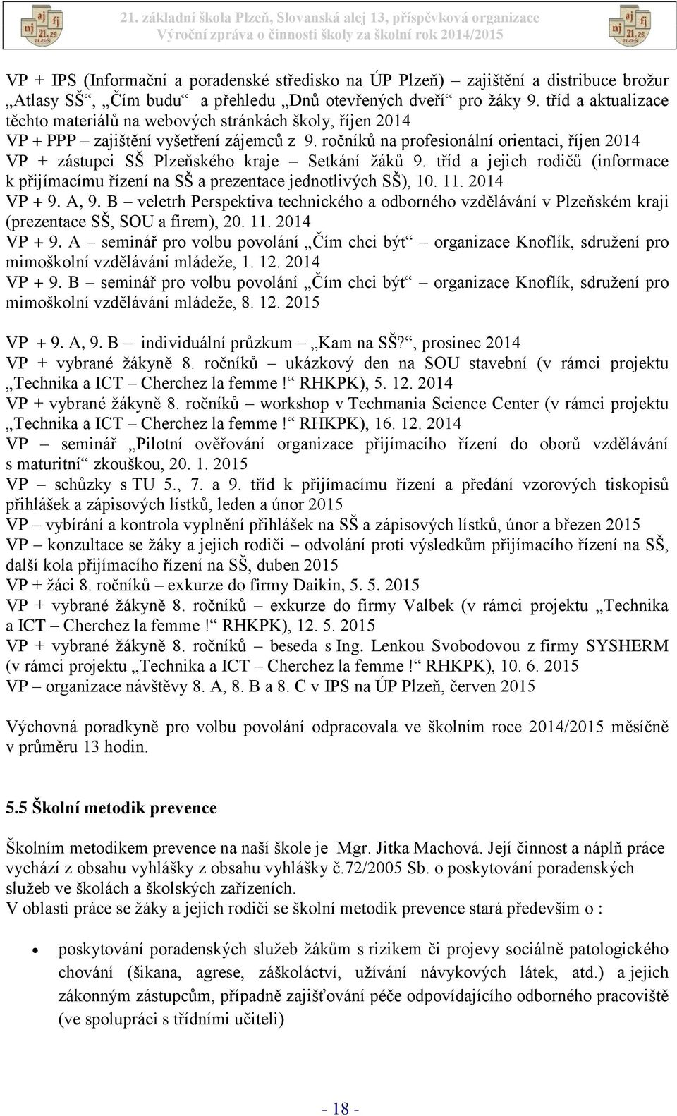 ročníků na profesionální orientaci, říjen 2014 VP + zástupci SŠ Plzeňského kraje Setkání žáků 9. tříd a jejich rodičů (informace k přijímacímu řízení na SŠ a prezentace jednotlivých SŠ), 10. 11.