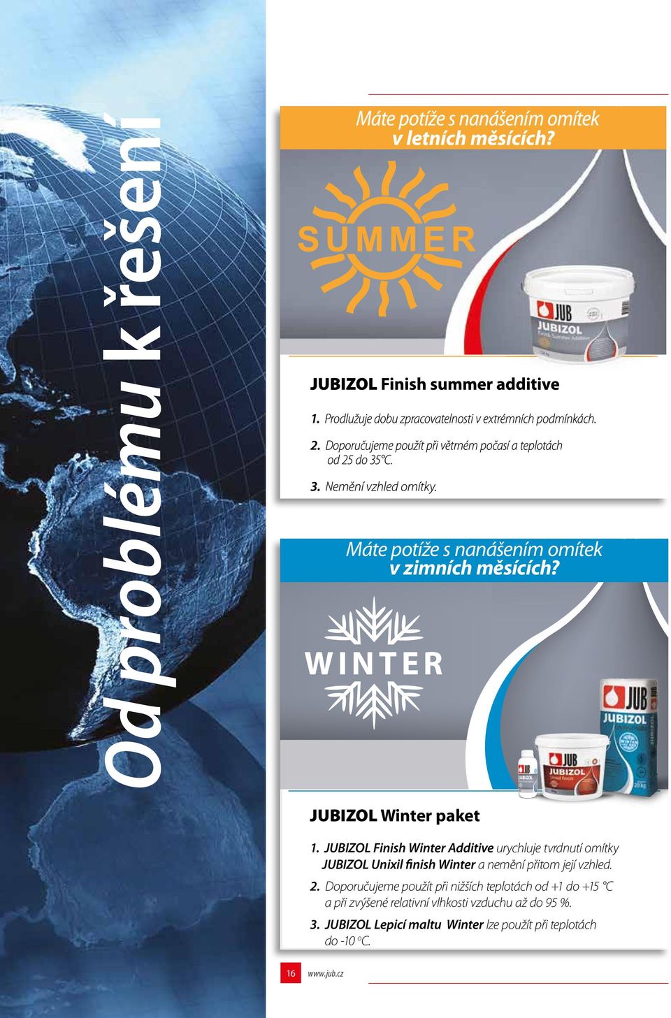 JUBIZOL Finish Winter Additive urychluje tvrdnutí omítky JUBIZOL Unixil finish Winter a nemění přitom její vzhled. 2.