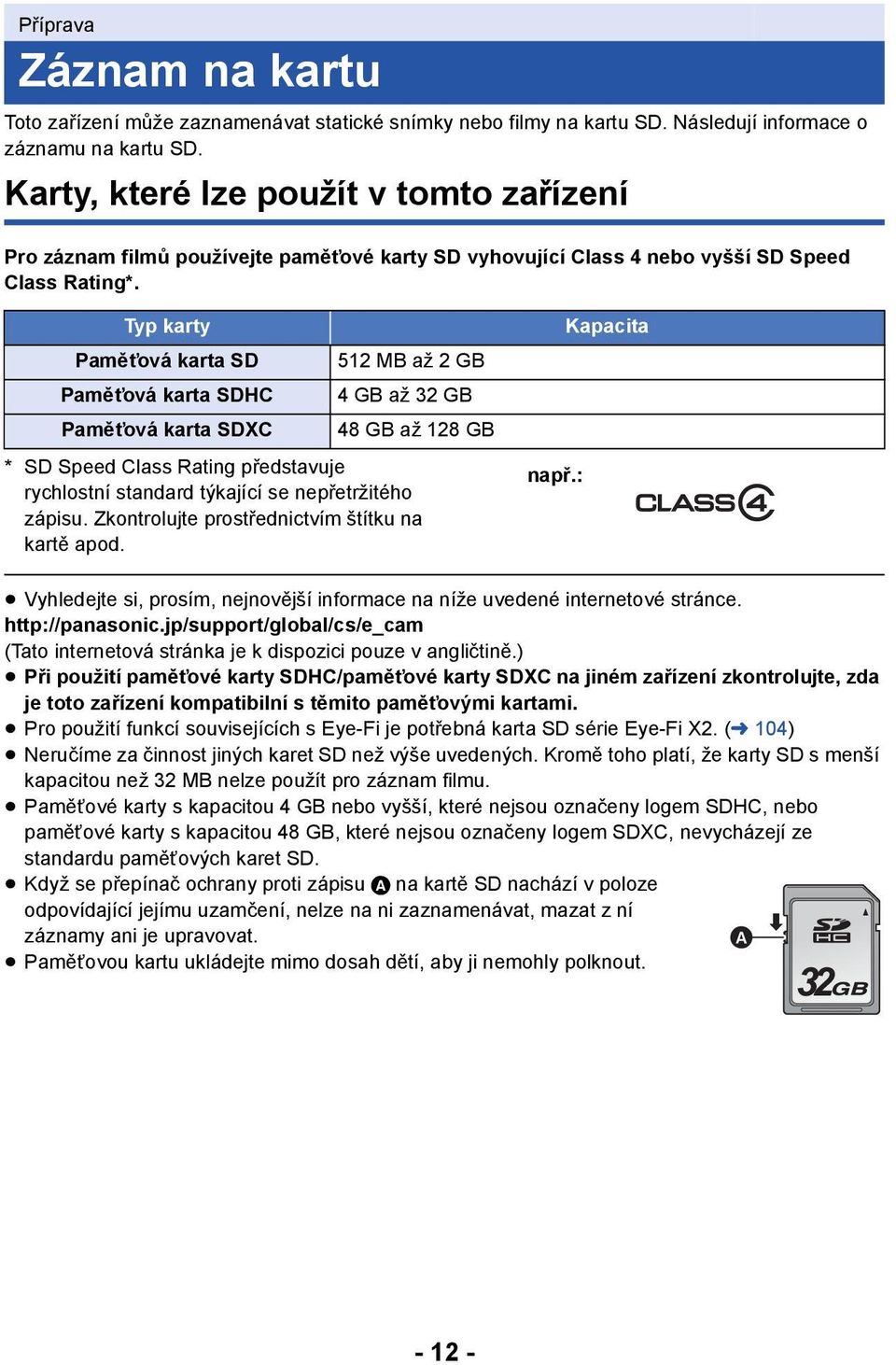 Typ karty Paměťová karta SD Paměťová karta SDHC Paměťová karta SDXC 512 MB až 2 GB 4GB až 32GB 48 GB až 128 GB * SD Speed Class Rating představuje rychlostní standard týkající se nepřetržitého zápisu.