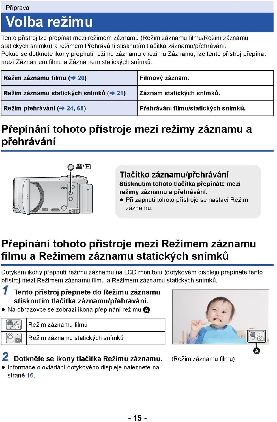 Režim záznamu filmu (l 20) Režim záznamu statických snímků (l 21) Režim přehrávání (l 24, 68) Filmový záznam. Záznam statických snímků. Přehrávání filmu/statických snímků.