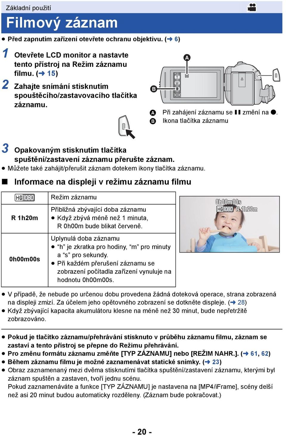 B Ikona tlačítka záznamu 3 Opakovaným stisknutím tlačítka spuštění/zastavení záznamu přerušte záznam. Můžete také zahájit/přerušit záznam dotekem ikony tlačítka záznamu.