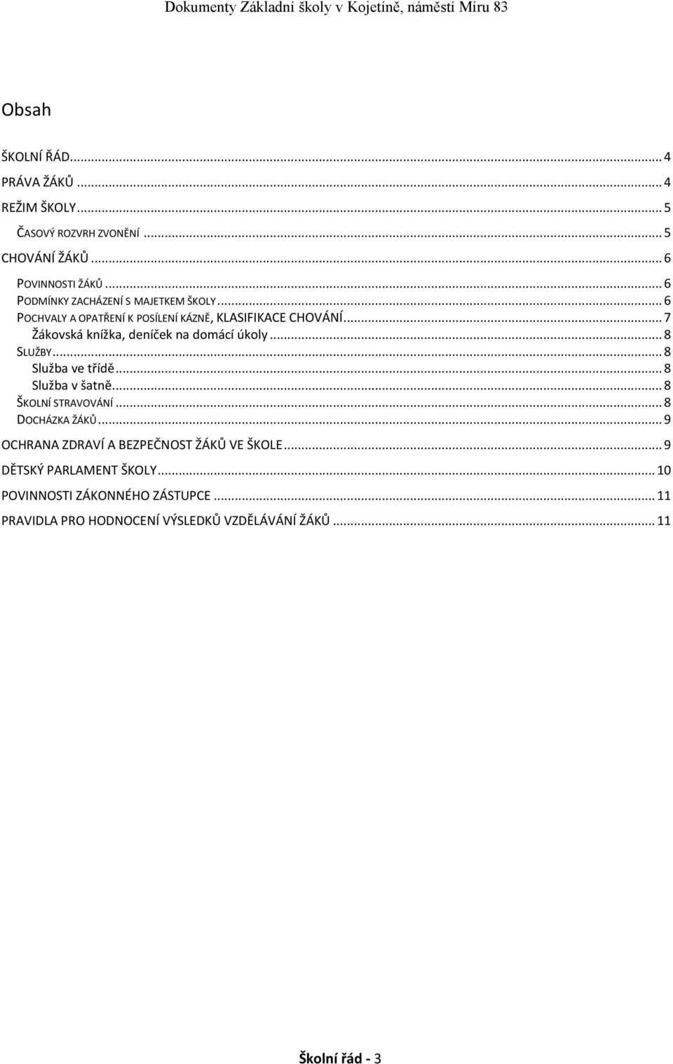 .. 7 Žákvská knížka, deníček na dmácí úkly... 8 SLUŽBY... 8 Služba ve třídě... 8 Služba v šatně... 8 ŠKOLNÍ STRAVOVÁNÍ... 8 DOCHÁZKA ŽÁKŮ.