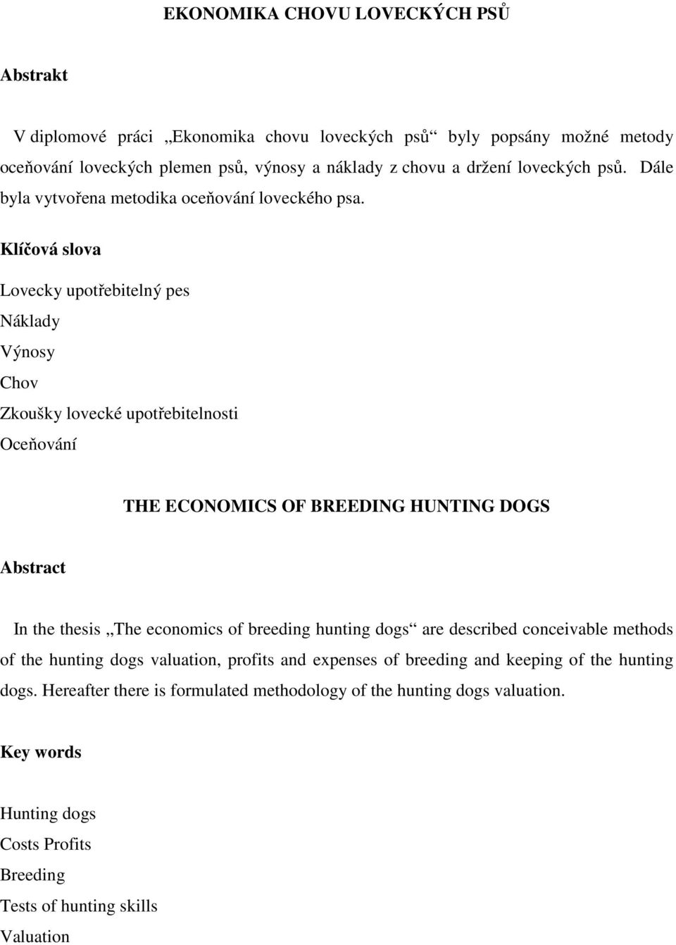 Klíčová slova Lovecky upotřebitelný pes Náklady Výnosy Chov Zkoušky lovecké upotřebitelnosti Oceňování THE ECONOMICS OF BREEDING HUNTING DOGS Abstract In the thesis The economics of