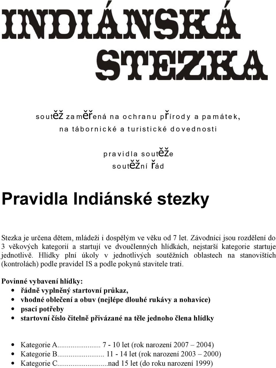 Hlídky plní úkoly v jednotlivých soutěžních oblastech na stanovištích (kontrolách) podle pravidel IS a podle pokynů stavitele trati.