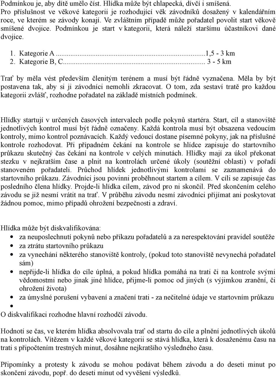 .. 3-5 km Trať by měla vést především členitým terénem a musí být řádně vyznačena. Měla by být postavena tak, aby si ji závodníci nemohli zkracovat.