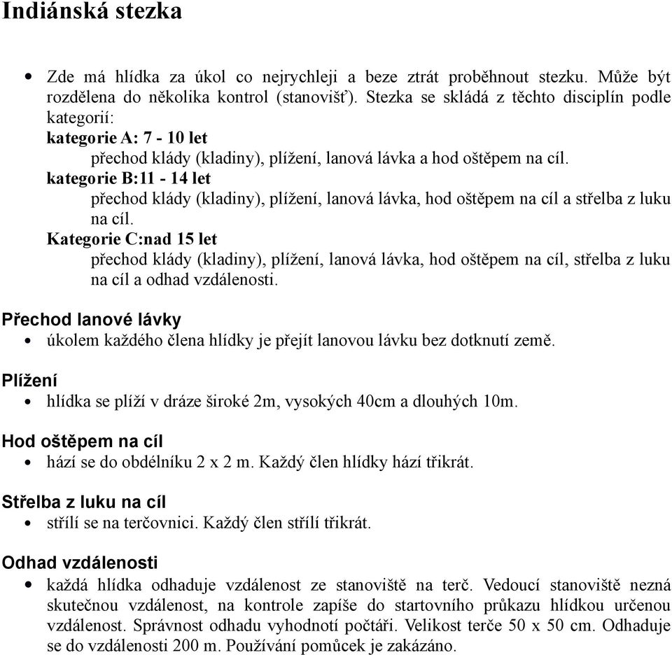 kategorie B:11-14 let přechod klády (kladiny), plížení, lanová lávka, hod oštěpem na cíl a střelba z luku na cíl.