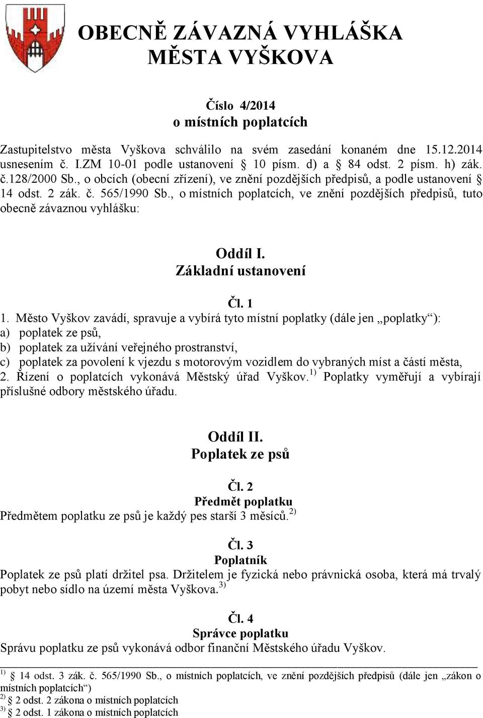 , o místních poplatcích, ve znění pozdějších předpisů, tuto obecně závaznou vyhlášku: Oddíl I. Základní ustanovení Čl. 1 1.