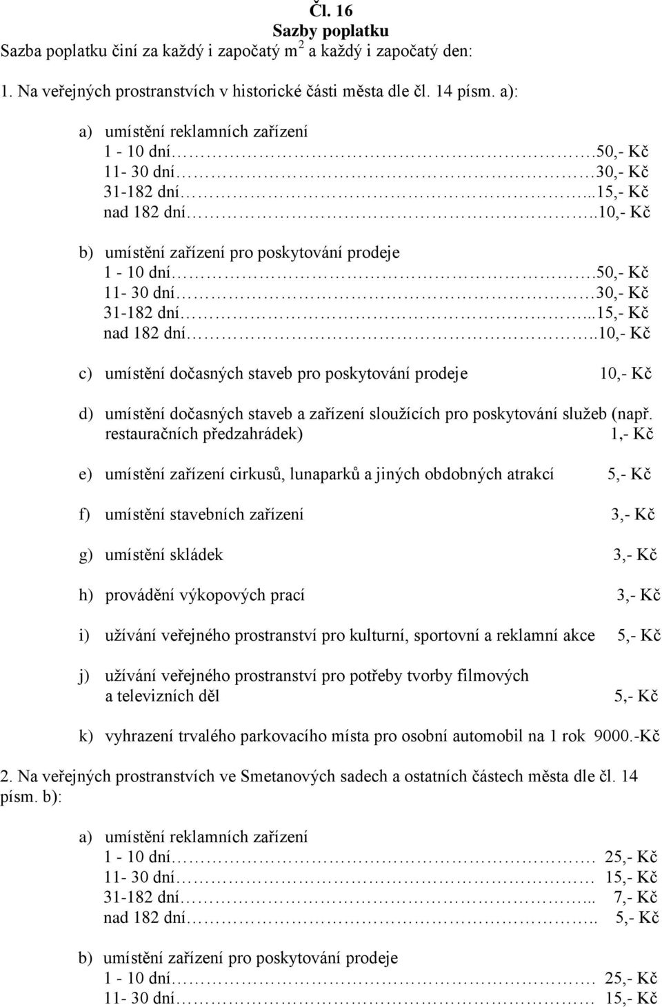 50,- Kč 11-30 dní 30,- Kč 31-182 dní...15,- Kč nad 182 dní.