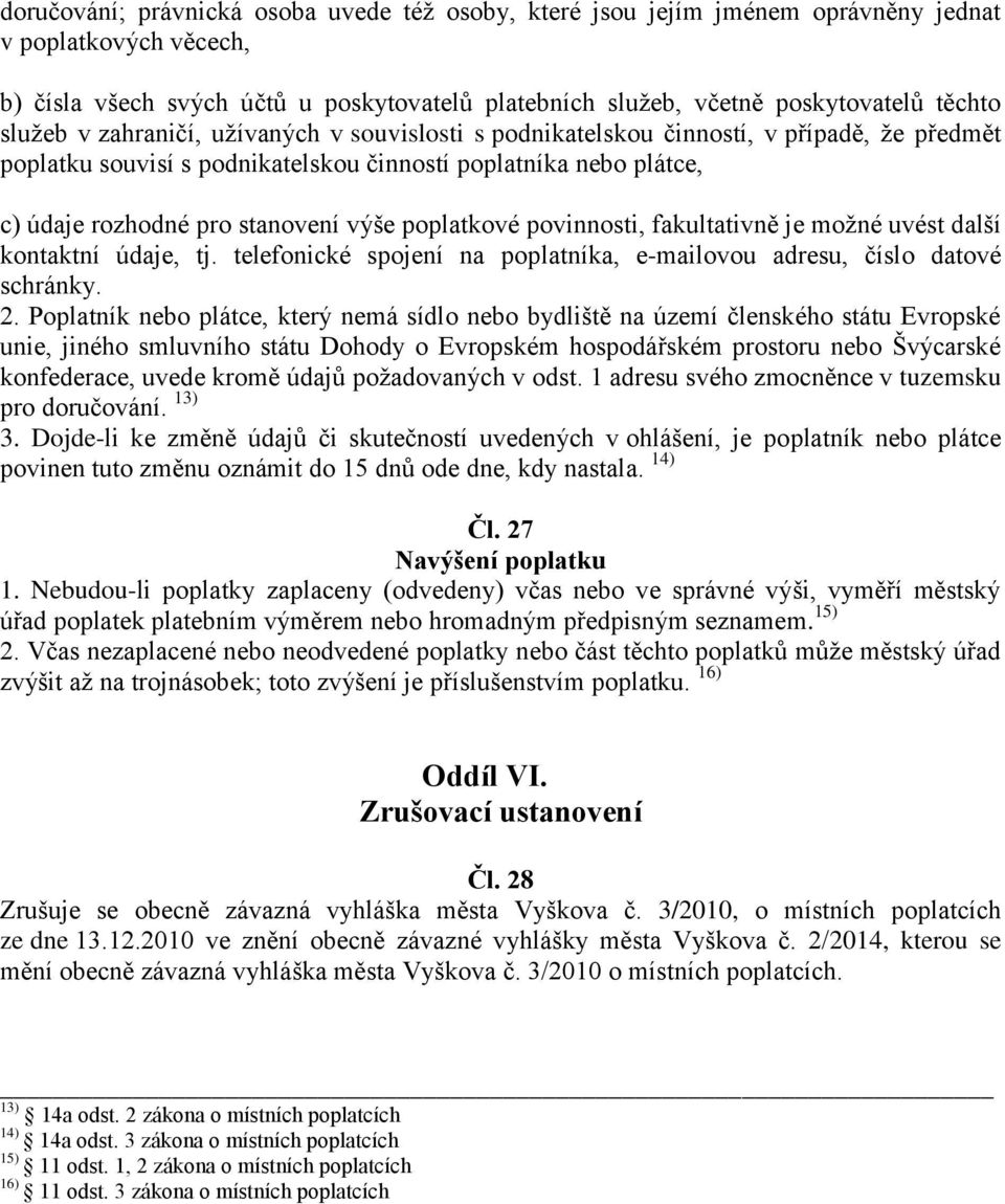 poplatkové povinnosti, fakultativně je možné uvést další kontaktní údaje, tj. telefonické spojení na poplatníka, e-mailovou adresu, číslo datové schránky. 2.