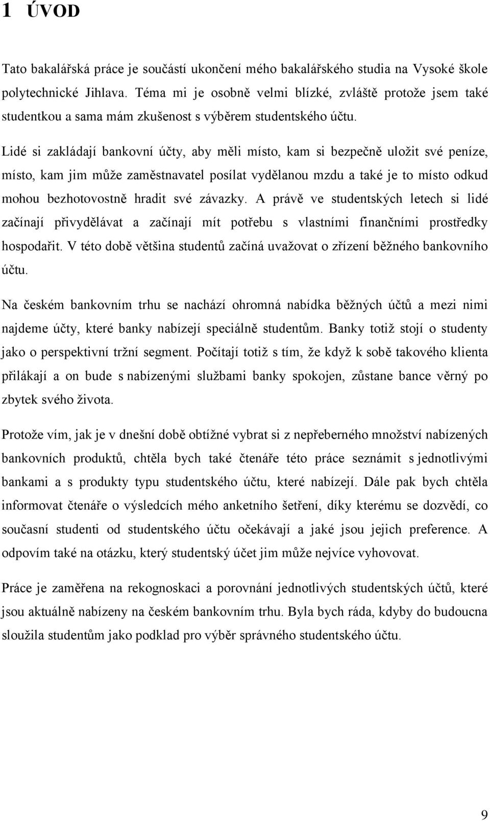 Lidé si zakládají bankovní účty, aby měli místo, kam si bezpečně uloţit své peníze, místo, kam jim můţe zaměstnavatel posílat vydělanou mzdu a také je to místo odkud mohou bezhotovostně hradit své