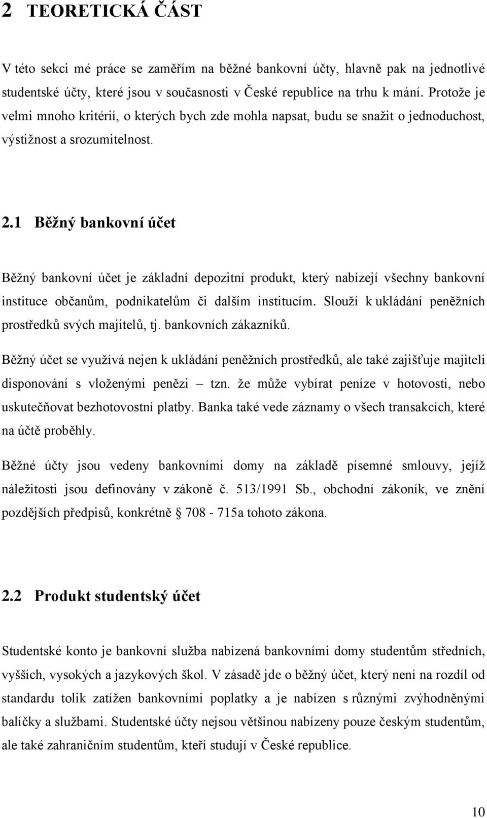 1 Běžný bankovní účet Běţný bankovní účet je základní depozitní produkt, který nabízejí všechny bankovní instituce občanům, podnikatelům či dalším institucím.