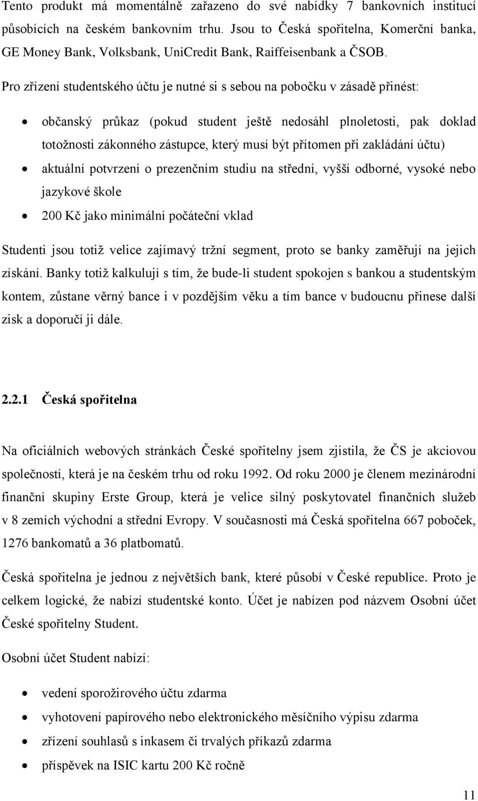 Pro zřízení studentského účtu je nutné si s sebou na pobočku v zásadě přinést: občanský průkaz (pokud student ještě nedosáhl plnoletosti, pak doklad totoţnosti zákonného zástupce, který musí být