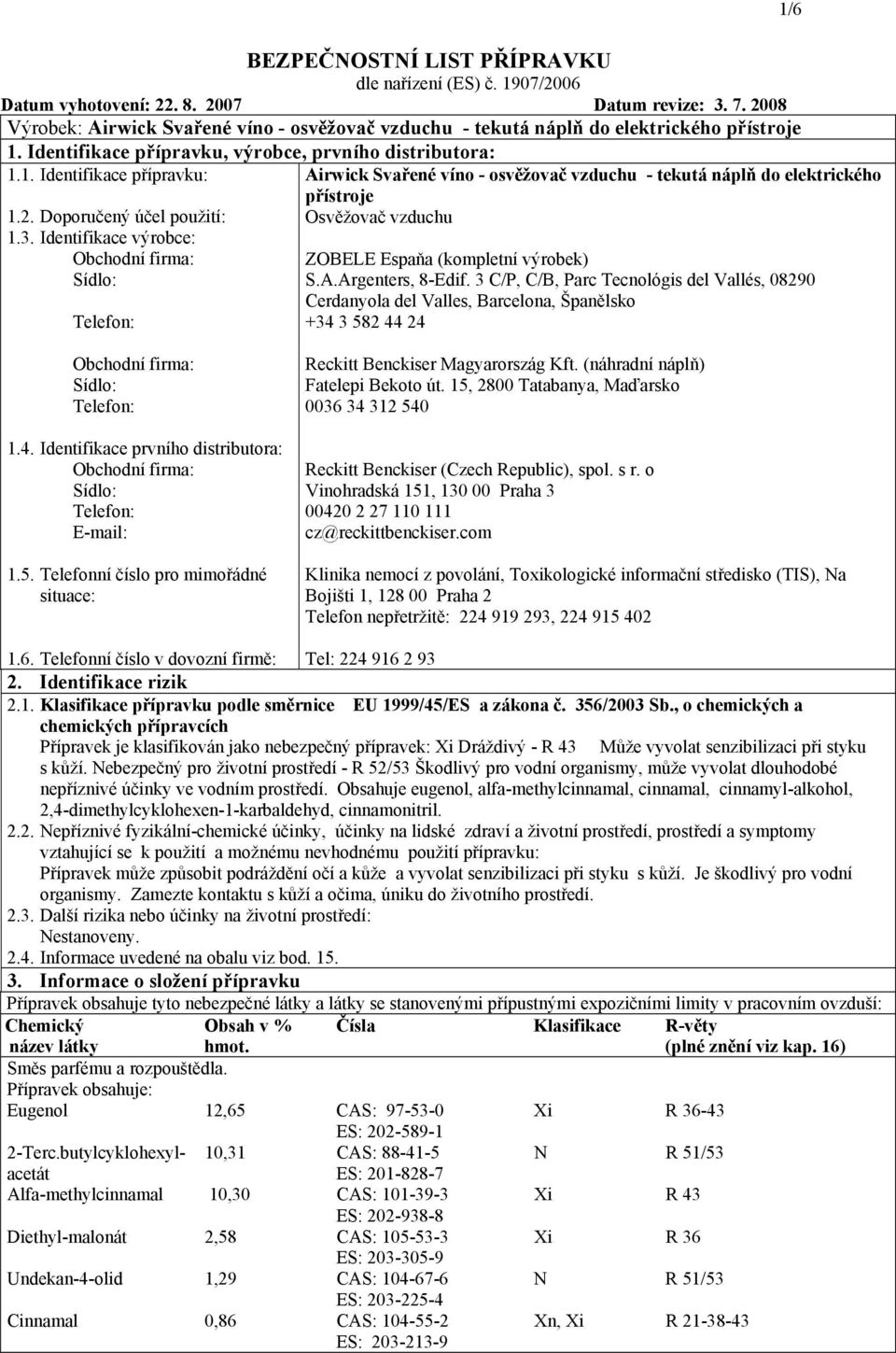 3. Identifikace výrobce: Obchodní firma: Sídlo: Telefon: 1/6 Airwick Svařené víno osvěžovač vzduchu tekutá náplň do elektrického přístroje Osvěžovač vzduchu ZOBELE Espaňa (kompletní výrobek) S.A.Argenters, 8Edif.