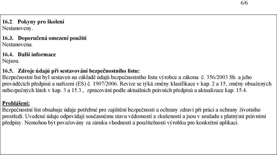 1907/2006. Revize se týká změny klasifikace v kap. 2 a 15, změny obsažených nebezpečných látek v kap. 3 a 15.3., zpracování podle aktuálních právních předpisů a aktualizace kap. 15.4.