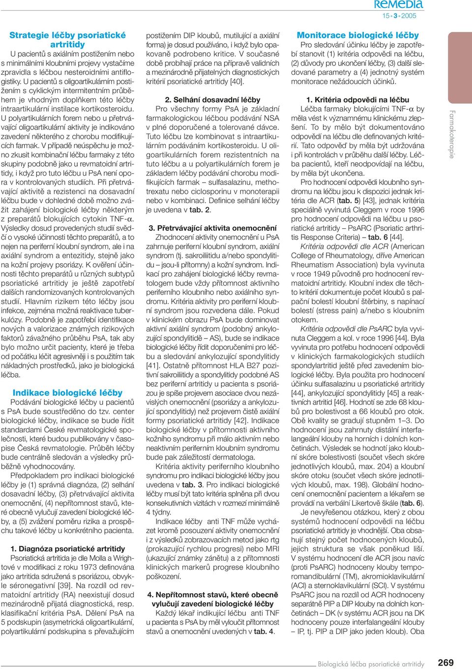 U polyartikulárních forem nebo u pfietrvávající oligoartikulární aktivity je indikováno zavedení nûkterého z chorobu modifikujících farmak.