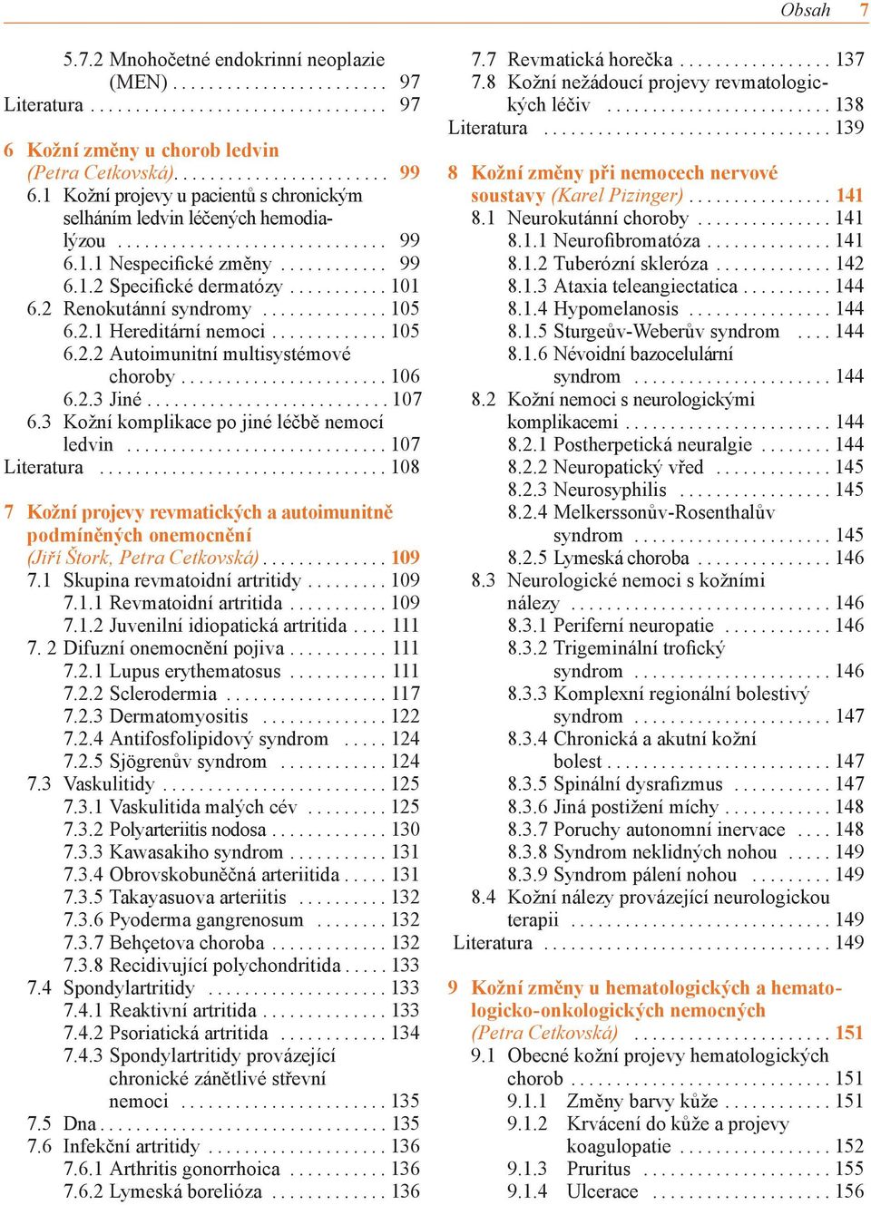 .. 105 6.2.2 Autoimunitní multisystémové choroby... 106 6.2.3 Jiné... 107 6.3 Kožní komplikace po jiné léčbě nemocí ledvin... 107 Literatura.