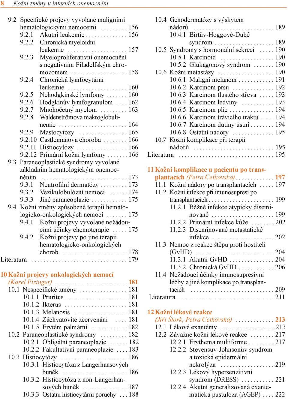 2.9 Mastocytózy... 165 9.2.10 Castlemanova choroba... 166 9.2.11 Histiocytózy... 166 9.2.12 Primární kožní lymfomy... 166 9.3 Paraneoplastické syndromy vyvolané základním hematologickým onemocněním.