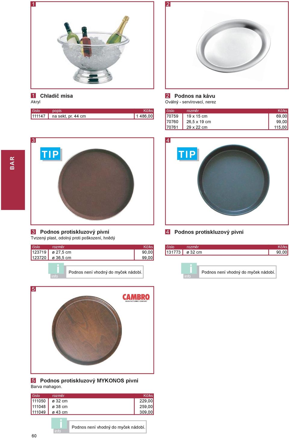 3719 ø 27,5 cm 90,00 3720 ø 36,5 cm 99,00 Podnos protiskluzový pivní číslo rozměr Kč/ks 131773 ø 32 cm 90,00 i Podnos není vhodný do myček nádobí.