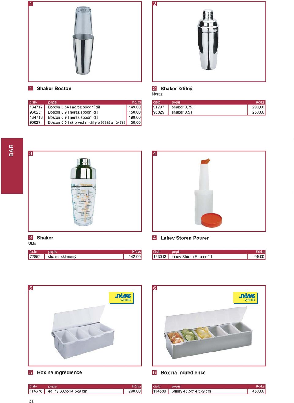 290,00 96829 shaker 0,5 l,00 Shaker Sklo Lahev Storen Pourer 72852 shaker skleněný 142,00 3013 lahev Storen Pourer 1 l